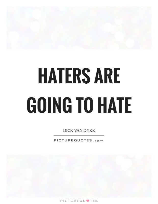 Haters are going to hate Picture Quote #1