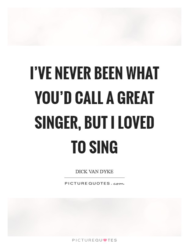 I've never been what you'd call a great singer, but I loved to sing Picture Quote #1