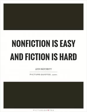 Nonfiction is easy and fiction is hard Picture Quote #1