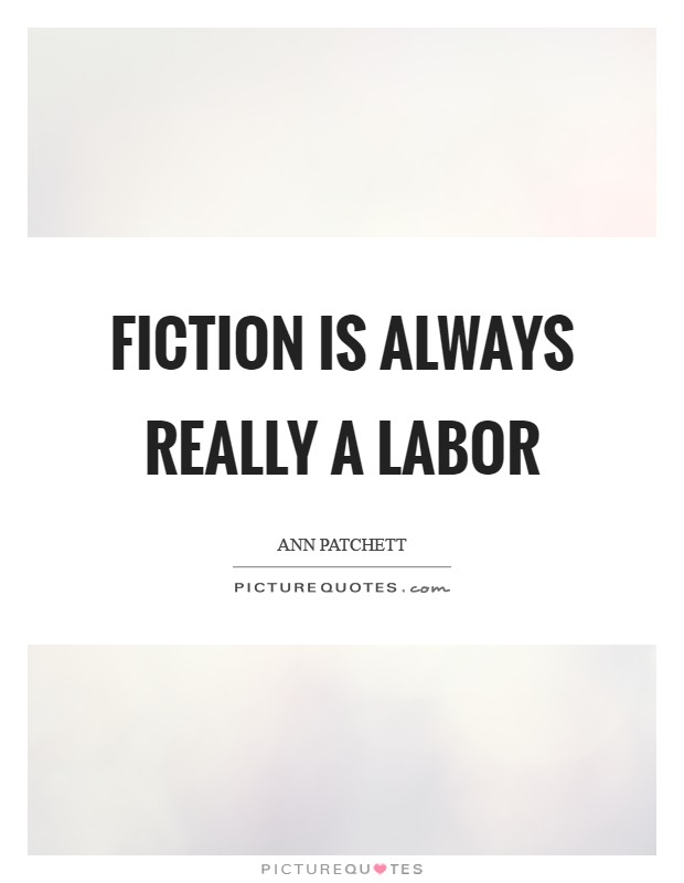 Fiction is always really a labor Picture Quote #1