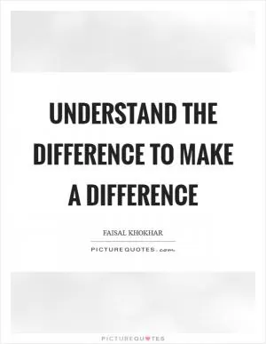 Understand the difference to make a difference Picture Quote #1
