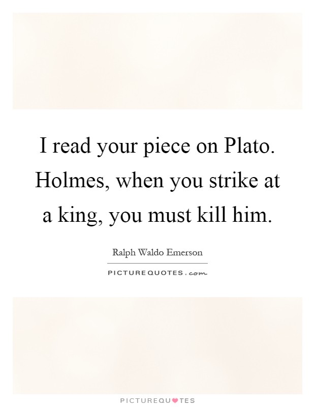 I read your piece on Plato. Holmes, when you strike at a king, you must kill him Picture Quote #1