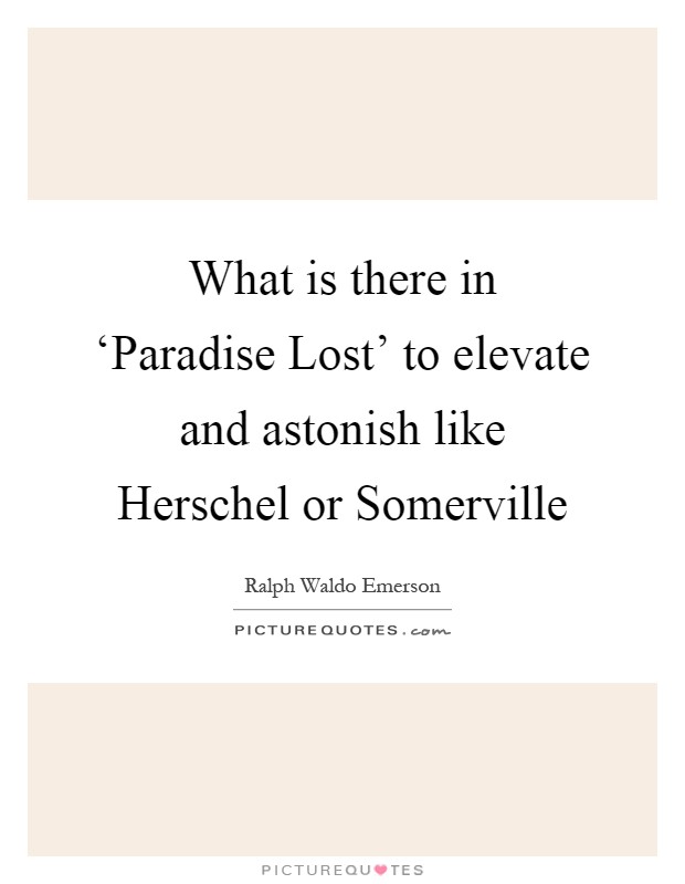 What is there in ‘Paradise Lost' to elevate and astonish like Herschel or Somerville Picture Quote #1