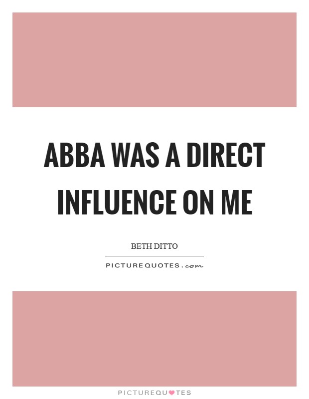 ABBA was a direct influence on me Picture Quote #1
