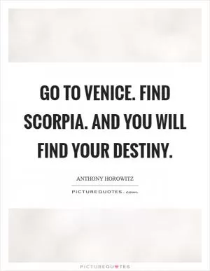 Go to Venice. Find Scorpia. And you will find your destiny Picture Quote #1