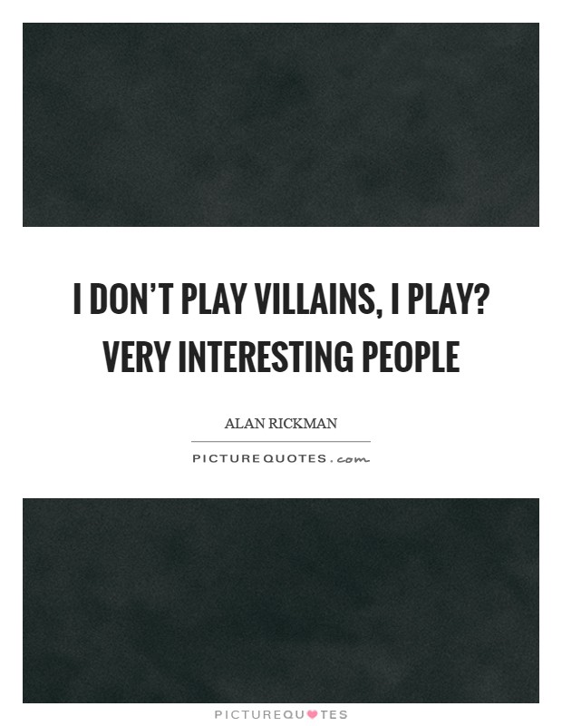 I don't play villains, I play? very interesting people Picture Quote #1