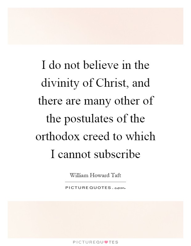 I do not believe in the divinity of Christ, and there are many other of the postulates of the orthodox creed to which I cannot subscribe Picture Quote #1