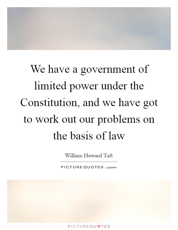 We have a government of limited power under the Constitution, and we have got to work out our problems on the basis of law Picture Quote #1