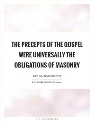 The precepts of the Gospel were universally the obligations of Masonry Picture Quote #1