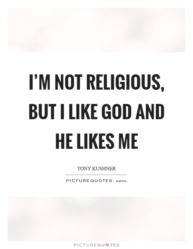 I'm not religious, but I like God and he likes me Picture Quote #1