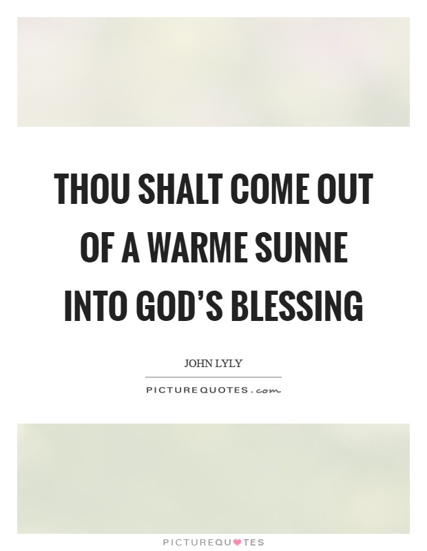 Thou shalt come out of a warme sunne into God's blessing Picture Quote #1