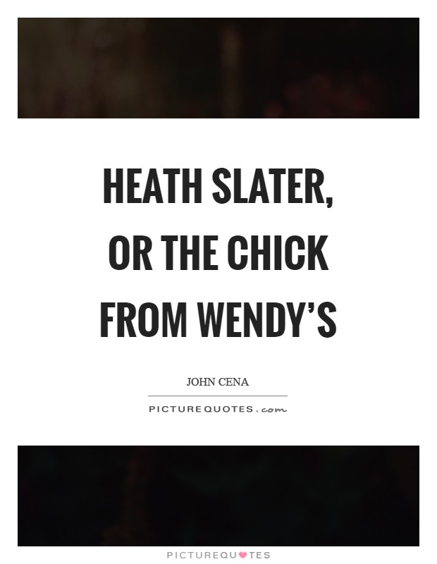 Heath Slater, or the chick from Wendy's Picture Quote #1