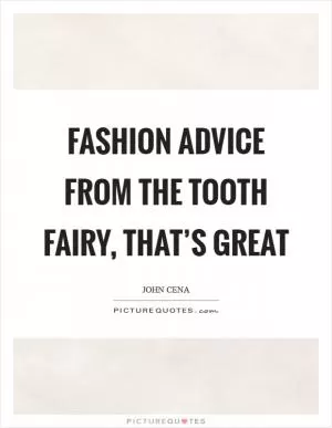 Fashion advice from the Tooth Fairy, that’s great Picture Quote #1