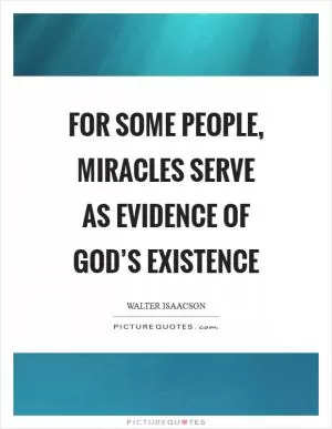 For some people, miracles serve as evidence of God’s existence Picture Quote #1