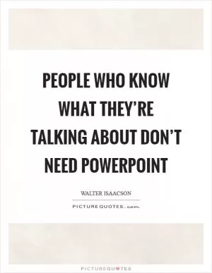People who know what they’re talking about don’t need PowerPoint Picture Quote #1