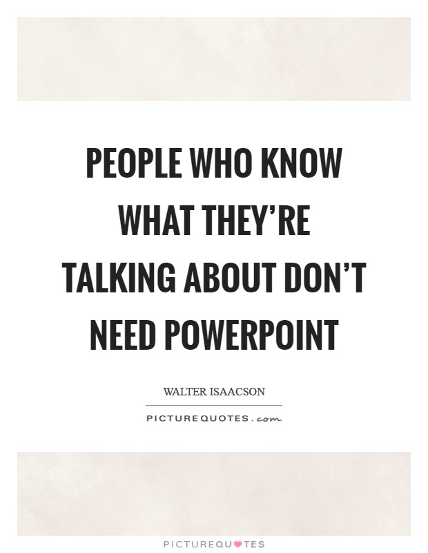 People who know what they're talking about don't need PowerPoint Picture Quote #1