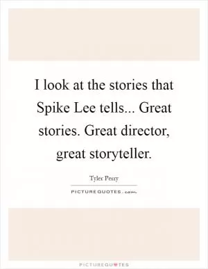 I look at the stories that Spike Lee tells... Great stories. Great director, great storyteller Picture Quote #1