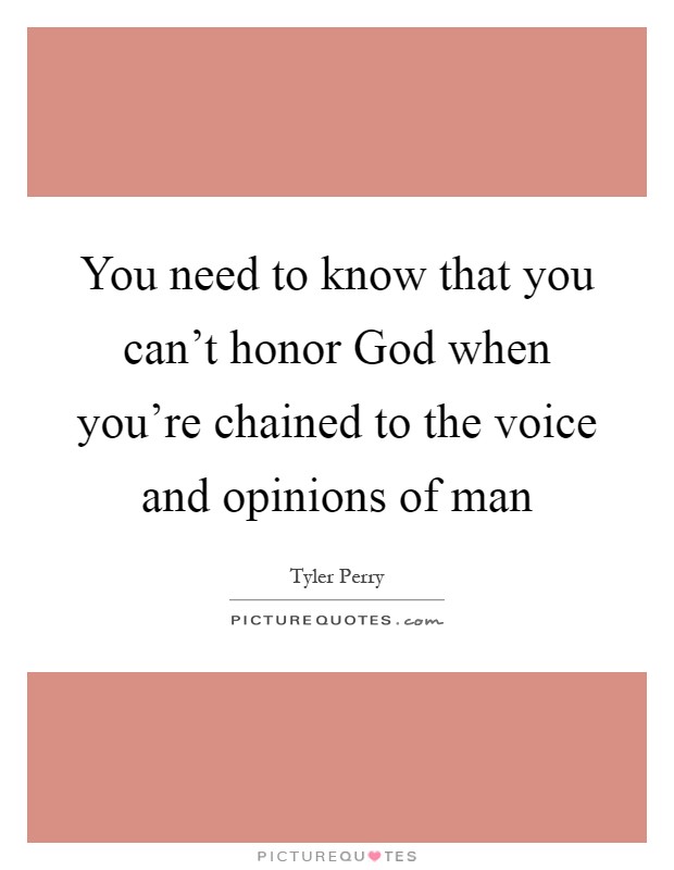 You need to know that you can't honor God when you're chained to the voice and opinions of man Picture Quote #1