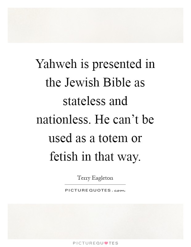 Yahweh is presented in the Jewish Bible as stateless and nationless. He can't be used as a totem or fetish in that way Picture Quote #1