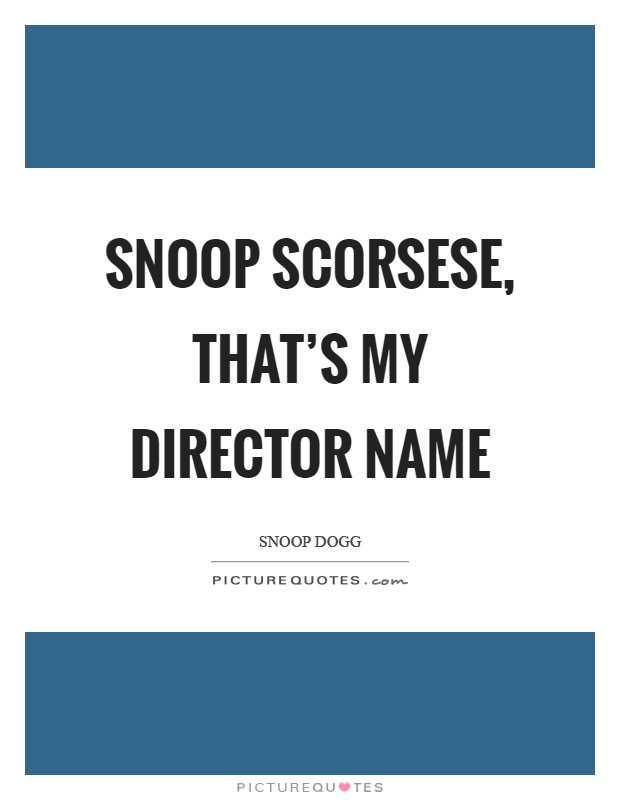Snoop Scorsese, that's my director name Picture Quote #1