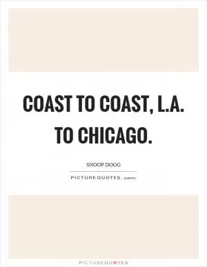COAST TO COAST, L.A. TO CHICAGO Picture Quote #1