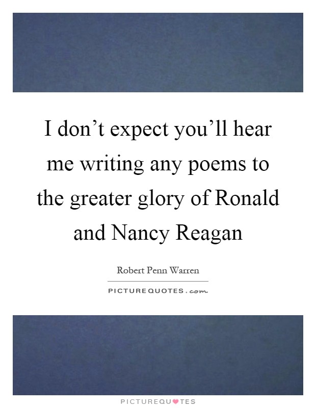 I don't expect you'll hear me writing any poems to the greater glory of Ronald and Nancy Reagan Picture Quote #1