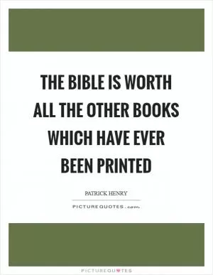 The Bible is worth all the other books which have ever been printed Picture Quote #1