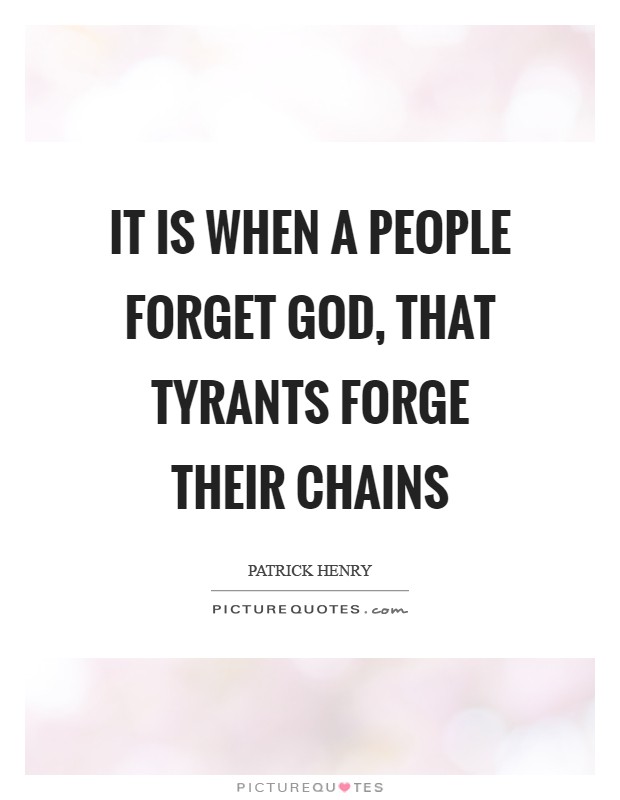 It is when a people forget God, that tyrants forge their chains Picture Quote #1