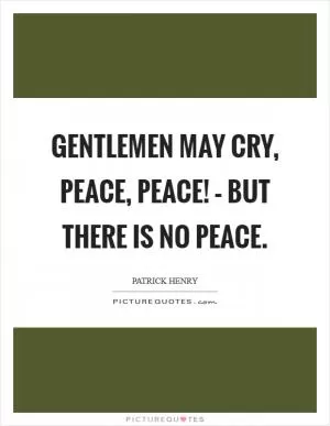 Gentlemen may cry, peace, peace! – but there is no peace Picture Quote #1