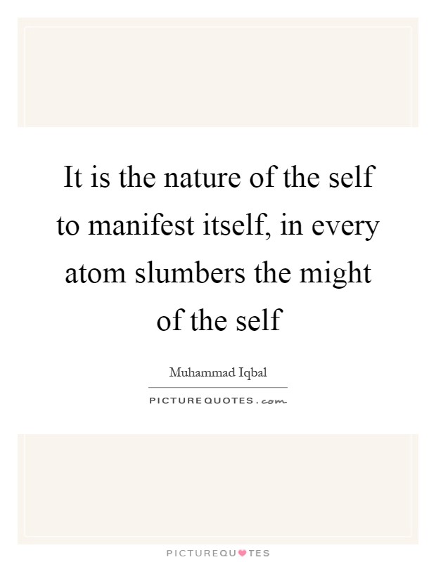 It is the nature of the self to manifest itself, in every atom slumbers the might of the self Picture Quote #1