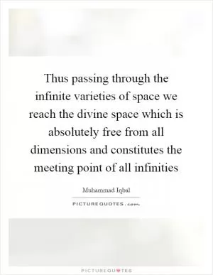 Thus passing through the infinite varieties of space we reach the divine space which is absolutely free from all dimensions and constitutes the meeting point of all infinities Picture Quote #1