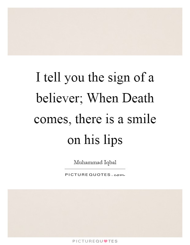 I tell you the sign of a believer; When Death comes, there is a smile on his lips Picture Quote #1