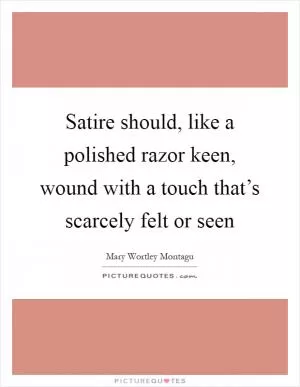 Satire should, like a polished razor keen, wound with a touch that’s scarcely felt or seen Picture Quote #1