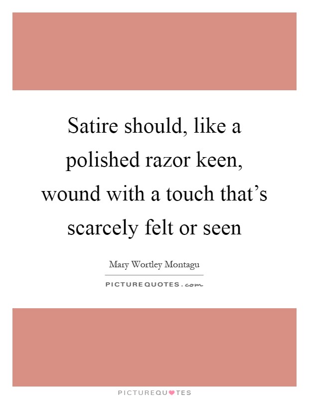 Satire should, like a polished razor keen, wound with a touch that's scarcely felt or seen Picture Quote #1