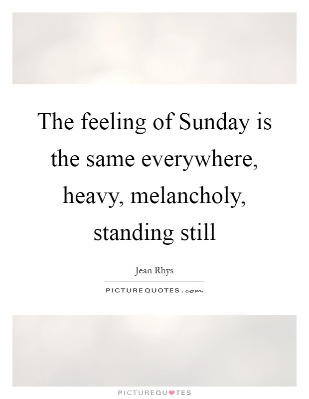 The feeling of Sunday is the same everywhere, heavy, melancholy, standing still Picture Quote #1