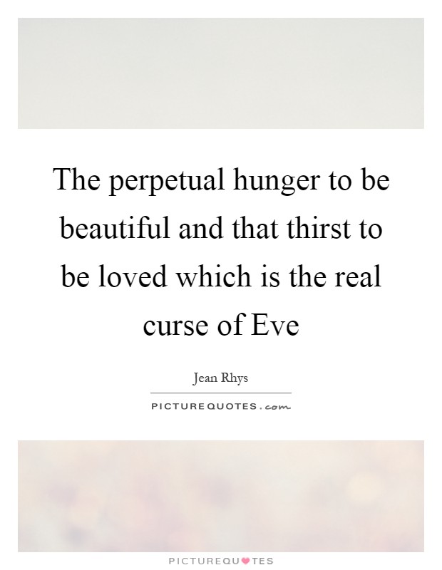 The perpetual hunger to be beautiful and that thirst to be loved which is the real curse of Eve Picture Quote #1