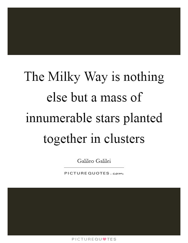 The Milky Way is nothing else but a mass of innumerable stars planted together in clusters Picture Quote #1