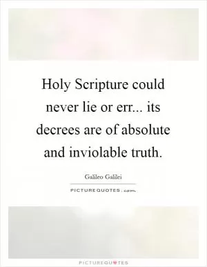 Holy Scripture could never lie or err... its decrees are of absolute and inviolable truth Picture Quote #1