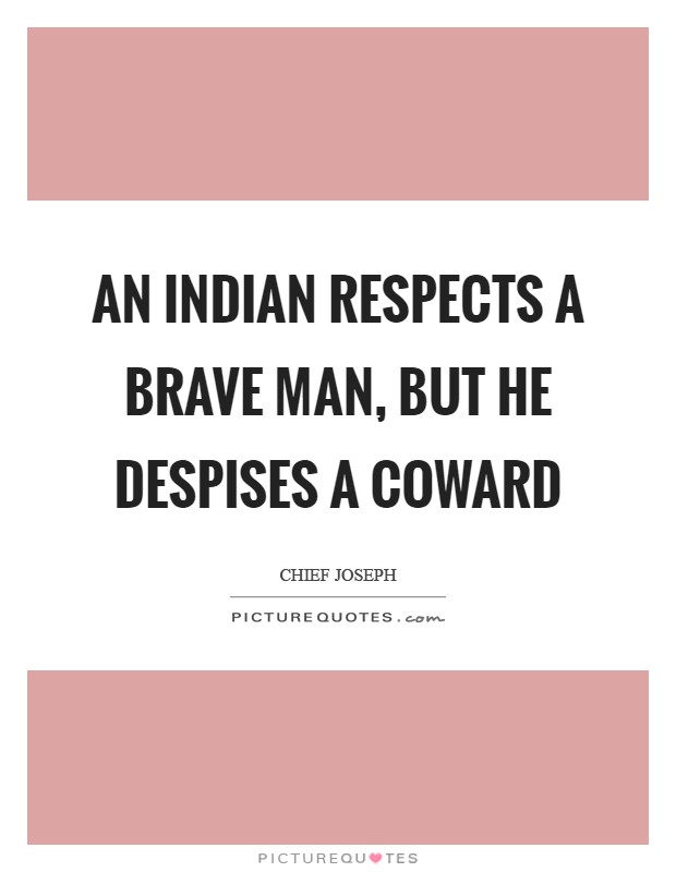 An Indian respects a brave man, but he despises a coward Picture Quote #1