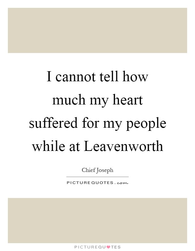 I cannot tell how much my heart suffered for my people while at Leavenworth Picture Quote #1