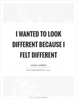 I wanted to look different because I felt different Picture Quote #1