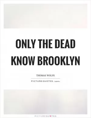 Only the dead know Brooklyn Picture Quote #1