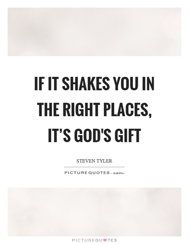 If it shakes you in the right places, it's God's gift Picture Quote #1