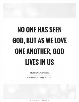 No one has seen God, but as we love one another, God lives in us Picture Quote #1