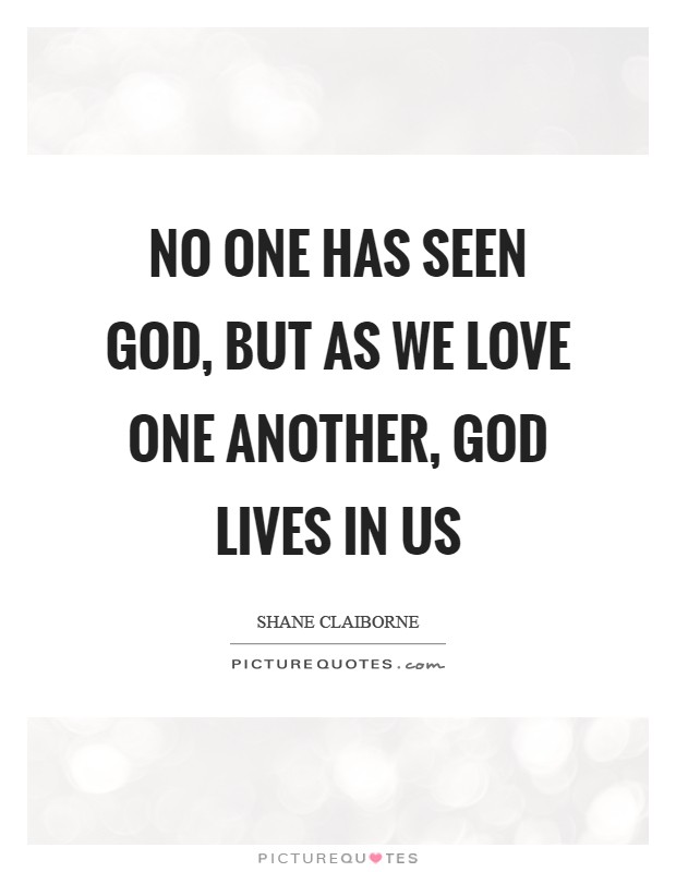 No one has seen God, but as we love one another, God lives in us Picture Quote #1