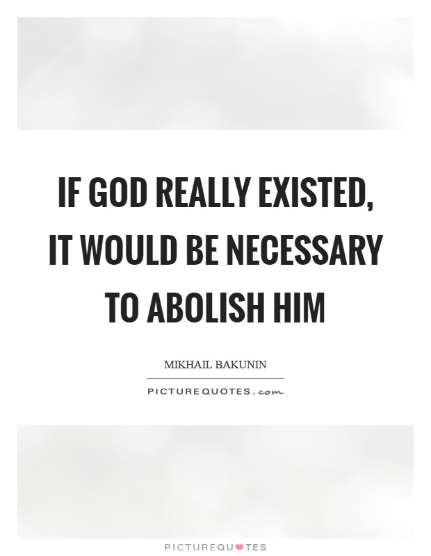 If God really existed, it would be necessary to abolish him Picture Quote #1