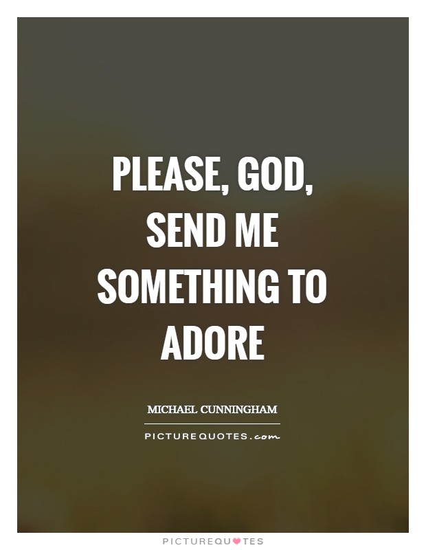 Please, God, send me something to adore Picture Quote #1