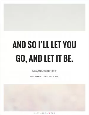 And so I’ll let you go, and let it be Picture Quote #1