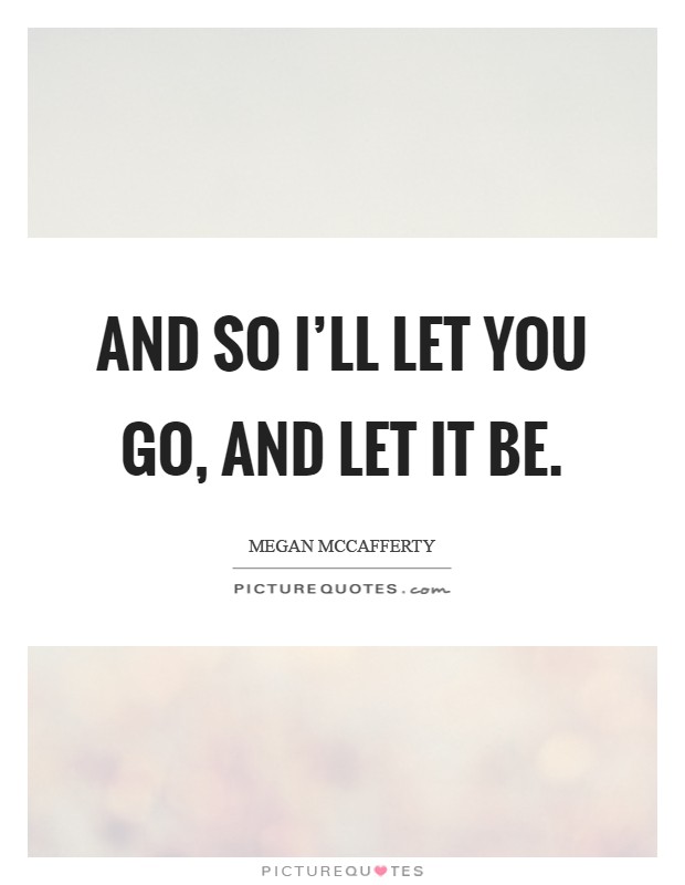And so I'll let you go, and let it be Picture Quote #1