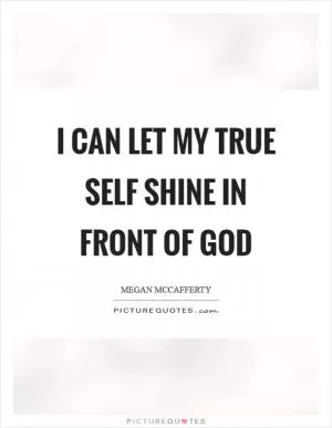 I can let my true self shine in front of God Picture Quote #1